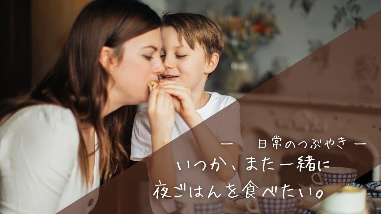 いつか、また一緒に夜ごはんを食べたい。