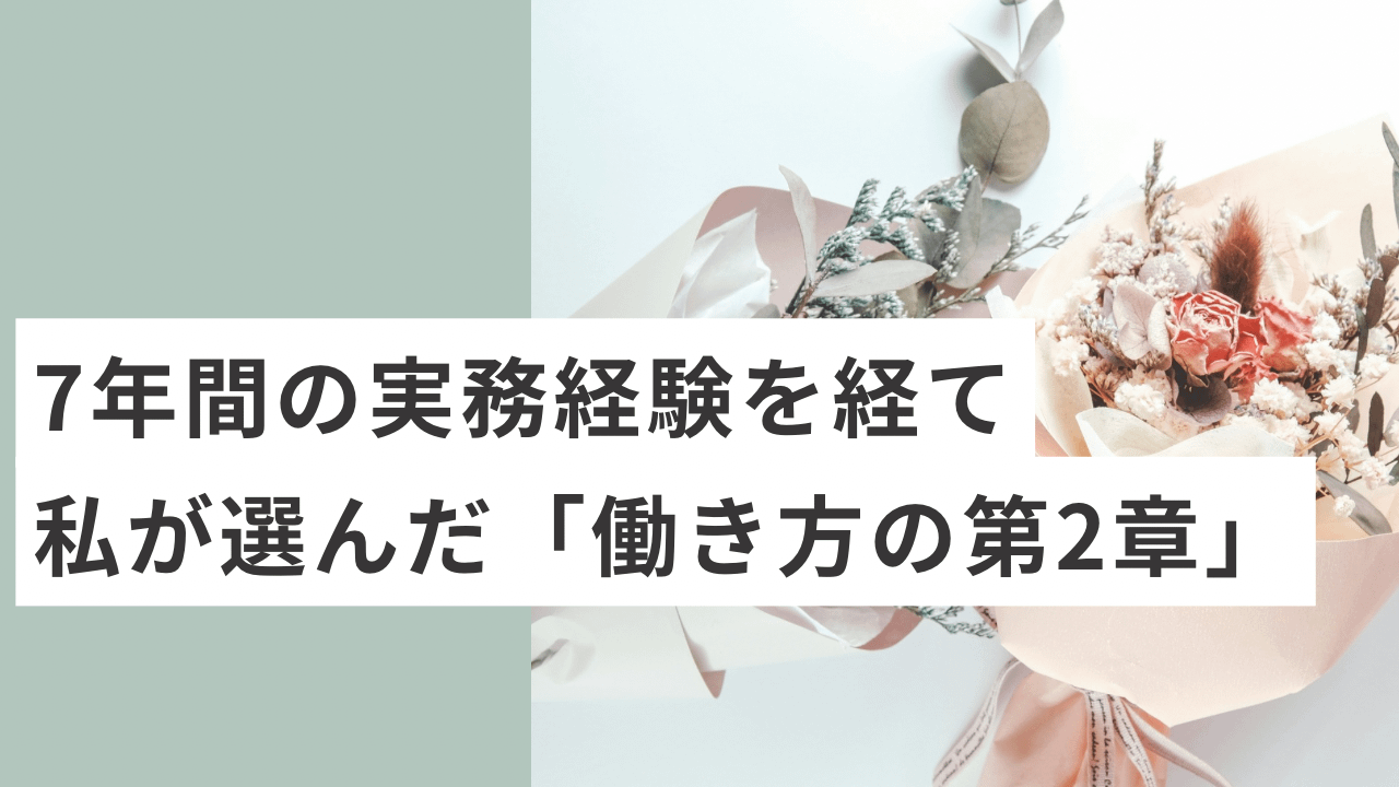 7年間の実務経験を経て、私が選んだ「働き方の第2章」